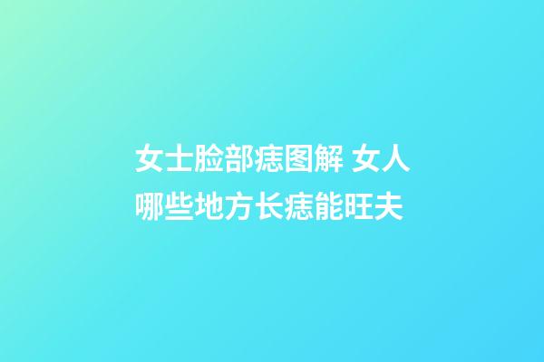 女士脸部痣图解 女人哪些地方长痣能旺夫